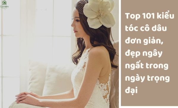 Top 101 kiểu tóc cô dâu đơn giản đẹp ngây ngất trong ngày trọng đại