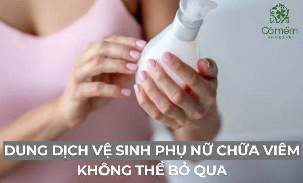 dung dịch vệ sinh phụ nữ chữa viêm