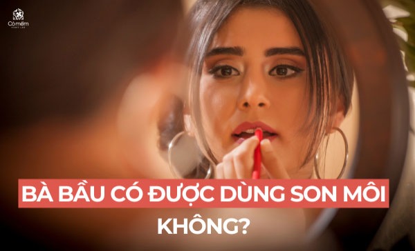 Bà bầu có được dùng son môi không