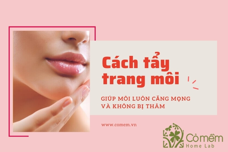 Cách tẩy trang môi giúp Căng mọng - "Xoá tan" 99% môi thâm