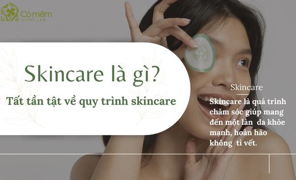 Skincare Là Gì? Quy Trình Skincare Là Gì? 1 Bộ Skincare Gồm Những Gì?